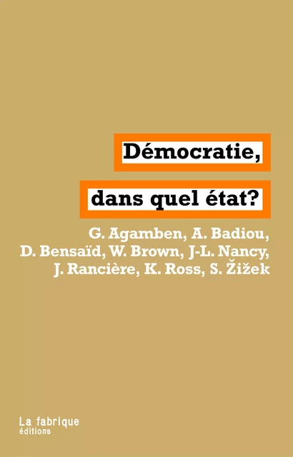 Démocratie, dans quel État ? - Giorgio Agamben, Jacques Rancière, Daniel Bensaïd, Kristin Ross, Slavoj Zizek, Wendy Brown, Jean-Luc Nancy, Alain Badiou - La fabrique éditions