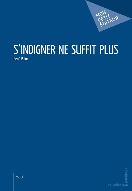 S'indigner ne suffit plus - René Paloc - Mon Petit Editeur