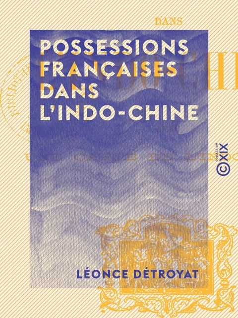 Possessions françaises dans l'Indo-Chine - Léonce Détroyat - Collection XIX