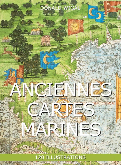 Anciennes Cartes marines 120 illustrations - Donald Wigal - Parkstone International