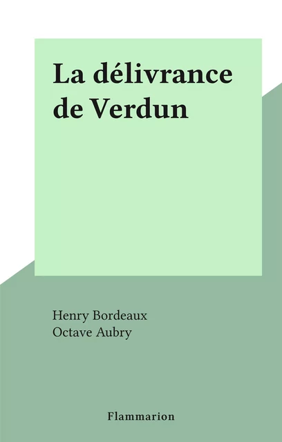 La délivrance de Verdun - Henry Bordeaux - Flammarion (réédition numérique FeniXX)