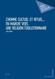 L'homme cultuel et rituel... en marche vers une religion évolutionnaire