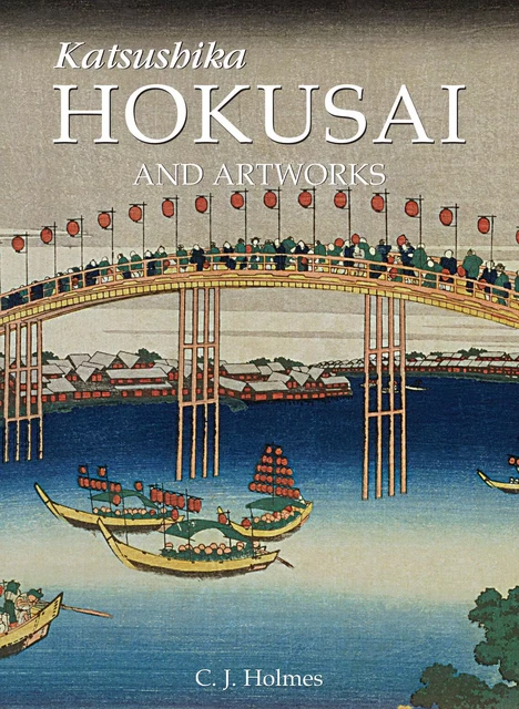 Katsushika Hokusai and artworks - C.J. Holmes - Parkstone International