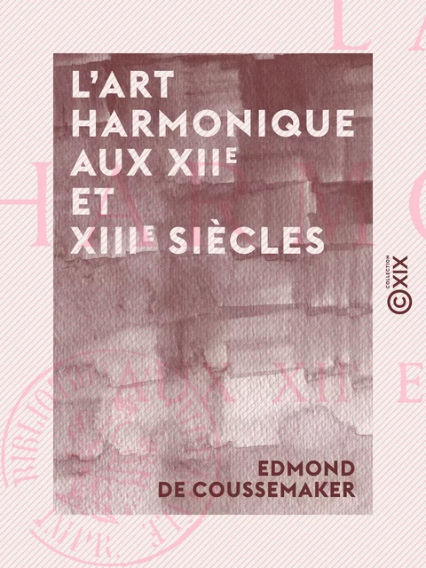 L'Art harmonique aux XIIe et XIIIe siècles - Edmond de Coussemaker - Collection XIX