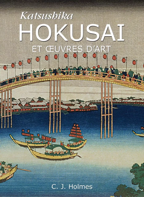 Katsushika Hokusai et œuvres d'art - C.J. Holmes - Parkstone International