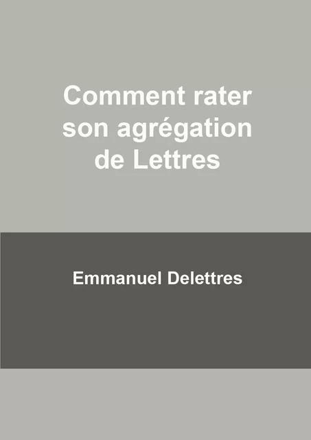 Comment rater son agrégation de Lettres - Emmanuel Delettres - Chemins de tr@verse