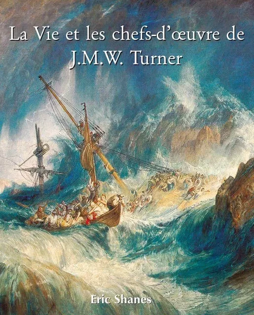 La vie et les chefs-d'œuvre de J.M.W. Turner - Eric Shanes - Parkstone International