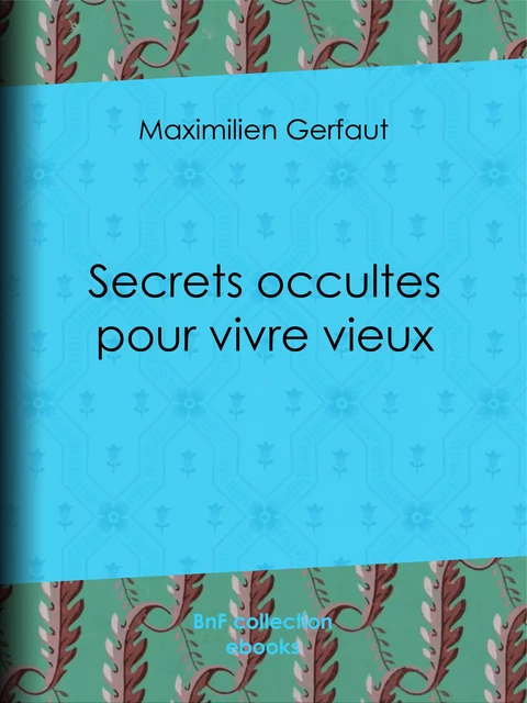 Secrets occultes pour vivre vieux - Maximilien Gerfaut - BnF collection ebooks