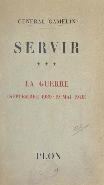 Servir (3). La guerre, septembre 1939 - 19 mai 1940 - Maurice-Gustave Gamelin - (Plon) réédition numérique FeniXX