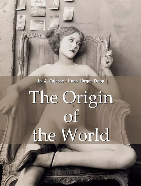 The Origin of the World - Jp. A. Calosse, Hans-Jürgen Döpp - Parkstone International