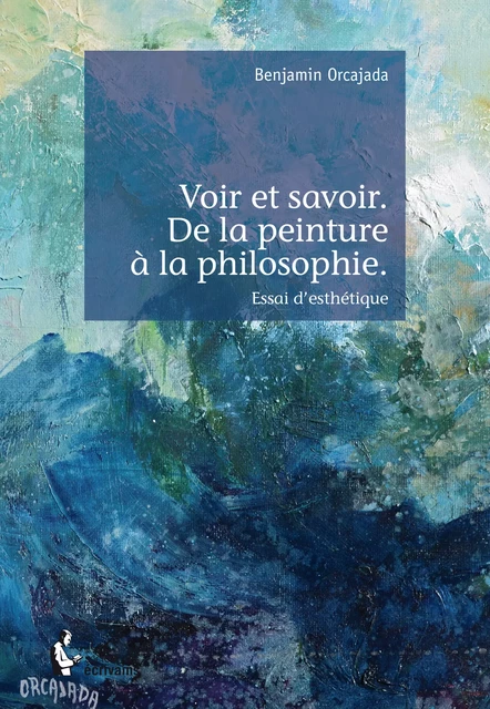 Voir et savoir. De la peinture à la philosophie. - Benjamin Orcajada - Société des écrivains