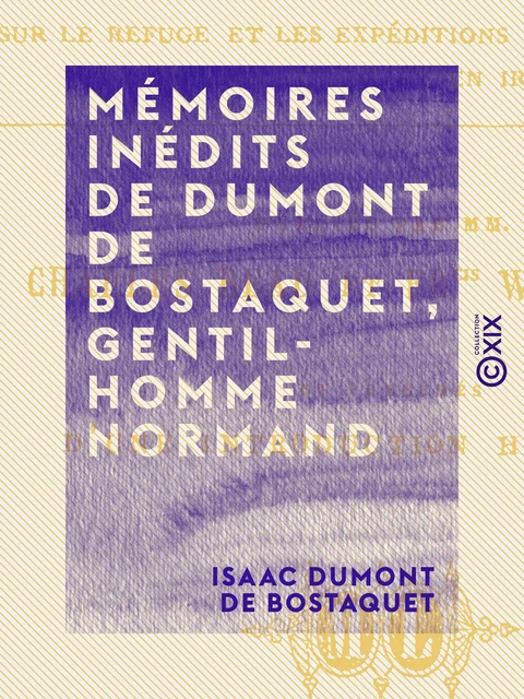 Mémoires inédits de Dumont de Bostaquet, gentilhomme normand - Isaac Dumont de Bostaquet - Collection XIX