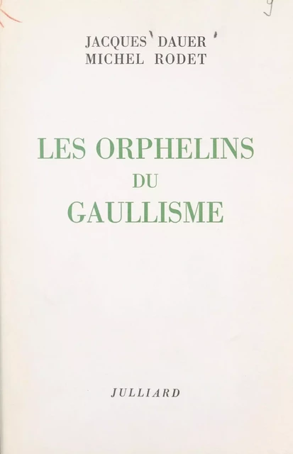 Les orphelins du gaullisme - Jacques Dauer, Michel Rodet - (Julliard) réédition numérique FeniXX