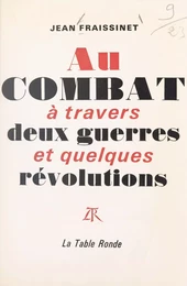 Au combat à travers deux guerres et quelques Révolutions