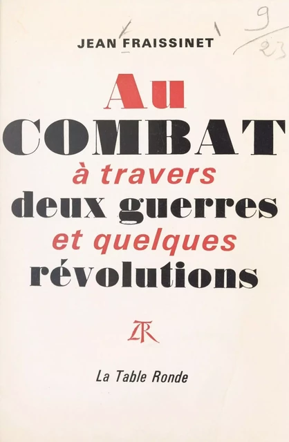 Au combat à travers deux guerres et quelques Révolutions - Jean Fraissinet - (La Table Ronde) réédition numérique FeniXX