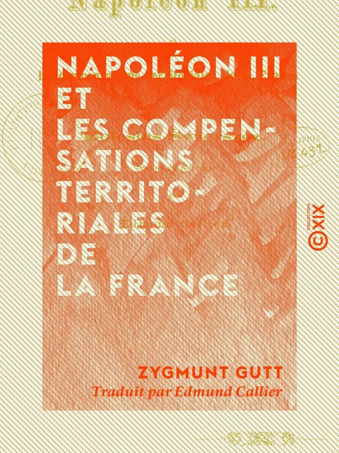 Napoléon III et les compensations territoriales de la France - Zygmunt Gutt - Collection XIX