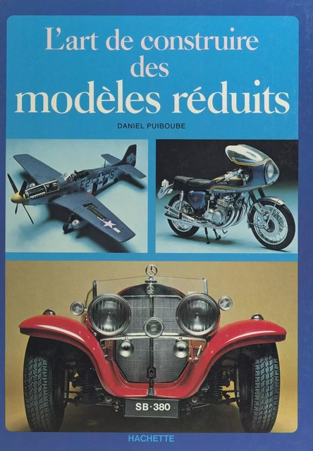 L'art de construire des modèles réduits - Daniel Puiboube - (Hachette) réédition numérique FeniXX