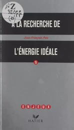 À la recherche de l'énergie idéale