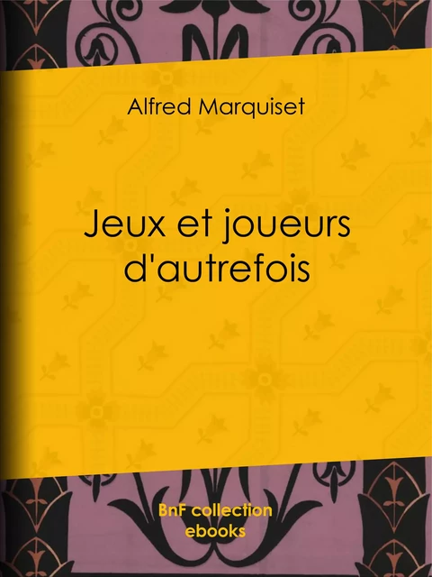 Jeux et joueurs d'autrefois - Alfred Marquiset - BnF collection ebooks