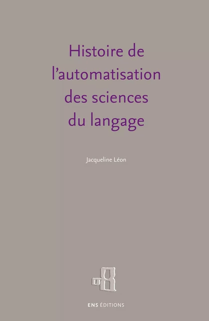 Histoire de l'automatisation des sciences du langage - Jacqueline Léon - ENS Éditions