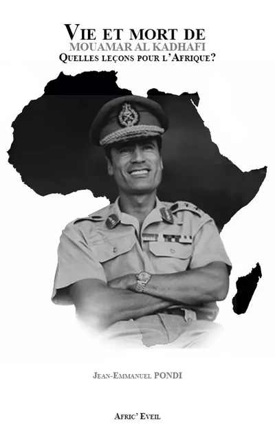 Vie et Mort de Mouamar AL-KADHAFI, quelles leçons pour l'Afrique ? - Jean-Emmanuel Pondi - Editions Afric'Eveil