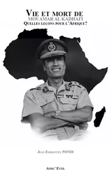 Vie et Mort de Mouamar AL-KADHAFI, quelles leçons pour l'Afrique ?