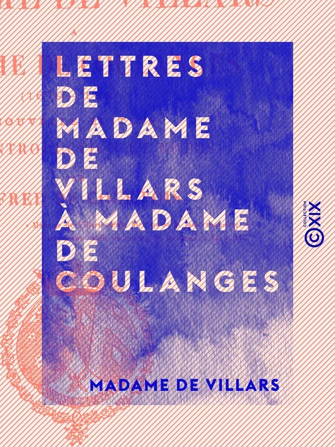 Lettres de Madame de Villars à Madame de Coulanges - Madame de Villars - Collection XIX