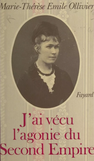 J'ai vécu l'agonie du Second Empire - Marie-Thérèse Émile Ollivier - (Fayard) réédition numérique FeniXX