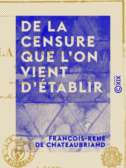 De la censure que l'on vient d'établir - En vertu de l'article 4 de la loi du 17 mars 1822 - François-René de Chateaubriand - Collection XIX