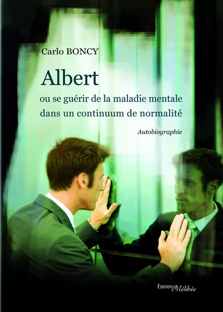 Albert ou se guérir de la maladie mentale dans un continuum de normalité - Carlo Boncy - Les Éditions Mélibée