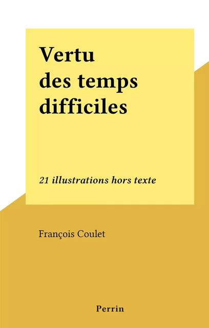 Vertu des temps difficiles - François Coulet - (Perrin) réédition numérique FeniXX