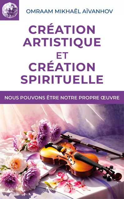 Création artistique et création spirituelle - Omraam Mikhaël Aïvanhov - Editions Prosveta