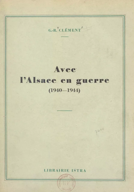 Avec l'Alsace en guerre, 1940-1944 - G.-R. Clément - (Istra) réédition numérique FeniXX