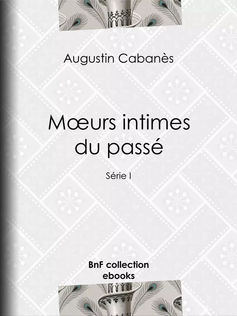 Mœurs intimes du passé - Augustin Cabanès - BnF collection ebooks