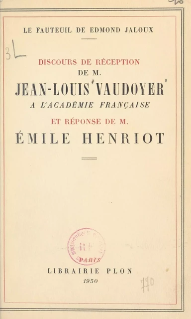 Le fauteuil de Edmond Jaloux : discours de réception de M. Jean-Louis Vaudoyer, prononcé le 22 juin 1950, à l'Académie française et réponse de M. Émile Henriot - Emile Henriot, Jean-Louis Vaudoyer - (Plon) réédition numérique FeniXX