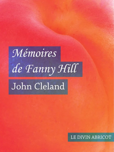 Mémoires de Fanny Hill (érotique) - John Cleland - Le divin abricot