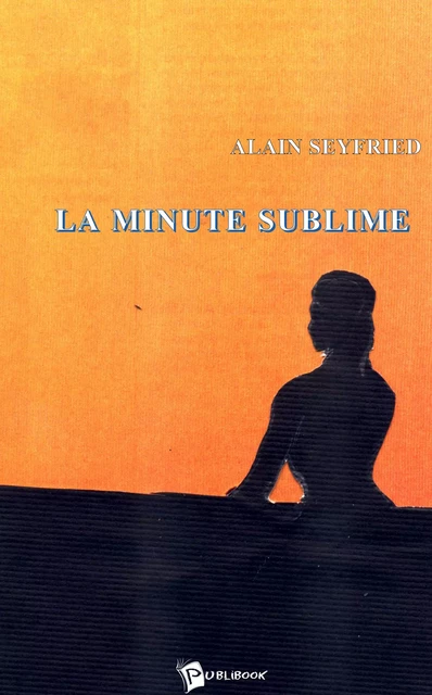 La Minute sublime - Alain Seyfried - Publibook