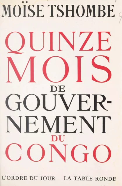 Quinze mois de gouvernement du Congo - Moïse Tshombe - (La Table Ronde) réédition numérique FeniXX