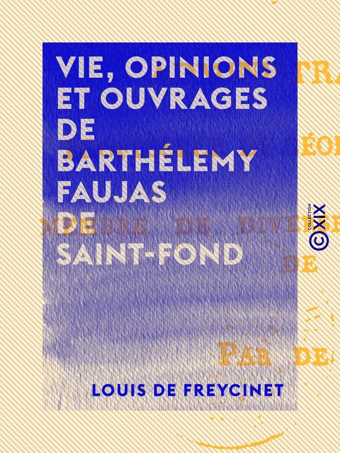 Vie, opinions et ouvrages de Barthélemy Faujas de Saint-Fond - Louis de Freycinet - Collection XIX