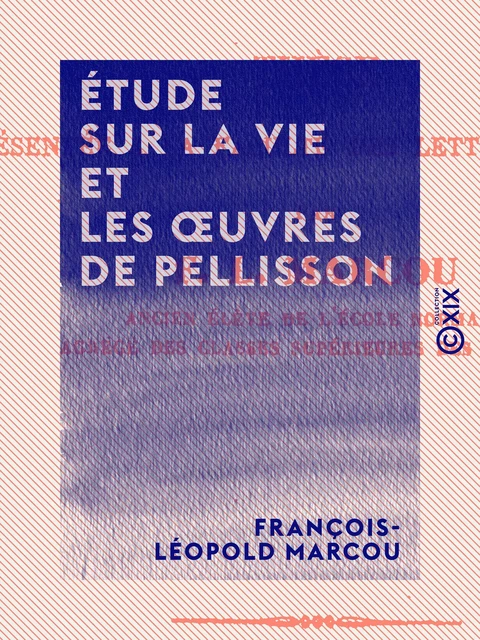 Étude sur la vie et les œuvres de Pellisson - François-Léopold Marcou - Collection XIX