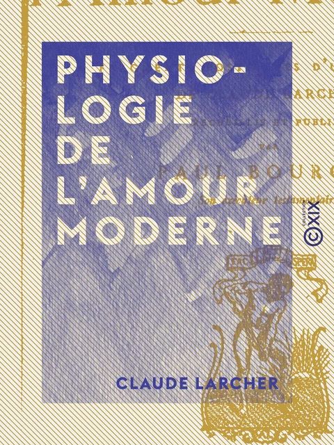 Physiologie de l'amour moderne - Claude Larcher, Paul Bourget - Collection XIX