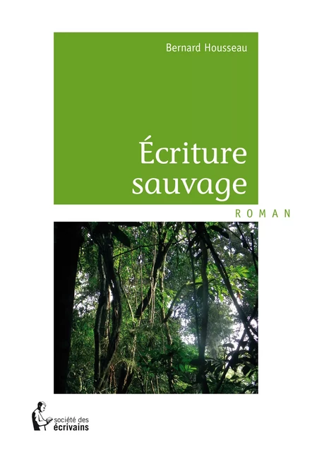 Ecriture sauvage - Bernard Housseau - Société des écrivains