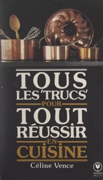 Tous les trucs pour tout réussir en cuisine