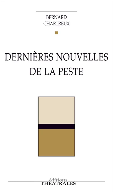 Dernières Nouvelles de la peste - Bernard Chartreux - éditions Théâtrales