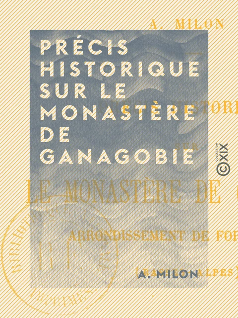 Précis historique sur le monastère de Ganagobie - A. Milon - Collection XIX