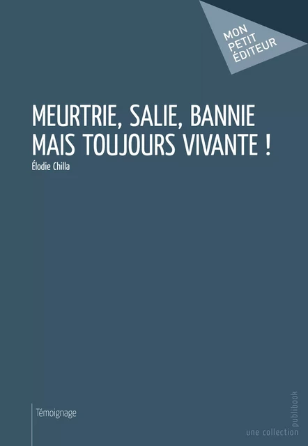 Meurtrie, salie, bannie mais toujours vivante ! - Élodie Chilla - Mon Petit Editeur