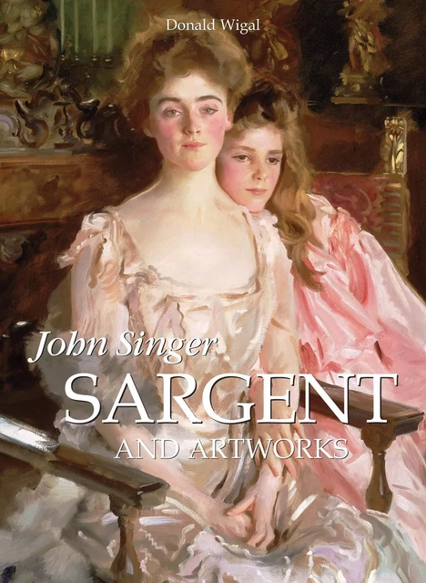 John Singer Sargent and artworks - Donald Wigal - Parkstone International