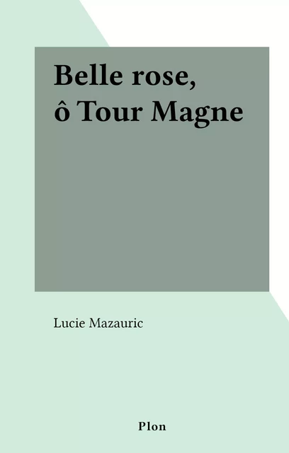 Belle rose, ô Tour Magne - Lucie Mazauric - (Plon) réédition numérique FeniXX