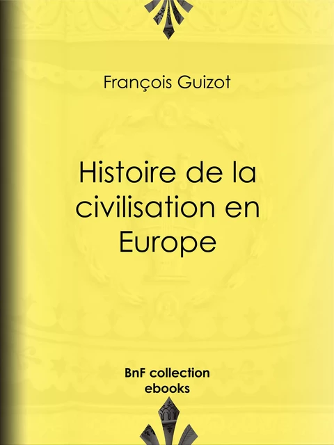 Histoire de la civilisation en Europe - François Guizot - BnF collection ebooks