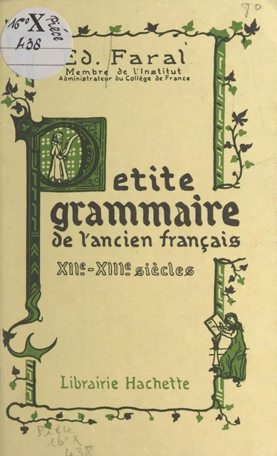 Petite grammaire de l'ancien français, XIIe-XIIIe siècles - Edmond Faral - (Hachette) réédition numérique FeniXX